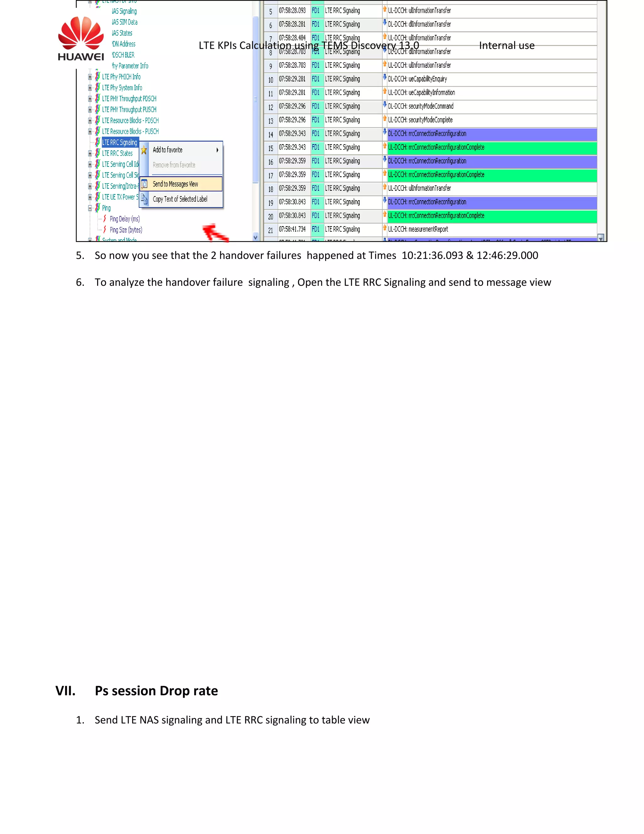 LTE KPIs Calculation using TEMS Discovery 13.0 Internal use
5. So now you see that the 2 handover failures happened at Times 10:21:36.093 & 12:46:29.000
6. To analyze the handover failure signaling , Open the LTE RRC Signaling and send to message view
VII. Ps session Drop rate
1. Send LTE NAS signaling and LTE RRC signaling to table view
 