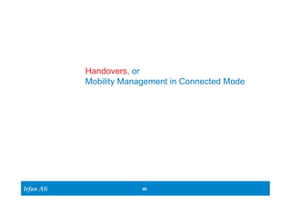 Irfan Ali 
Handovers, or 
Mobility Management in Connected Mode 
46 
 