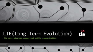 LTE(Long Term Evolution)
The most advanced commercial mobile communication
 