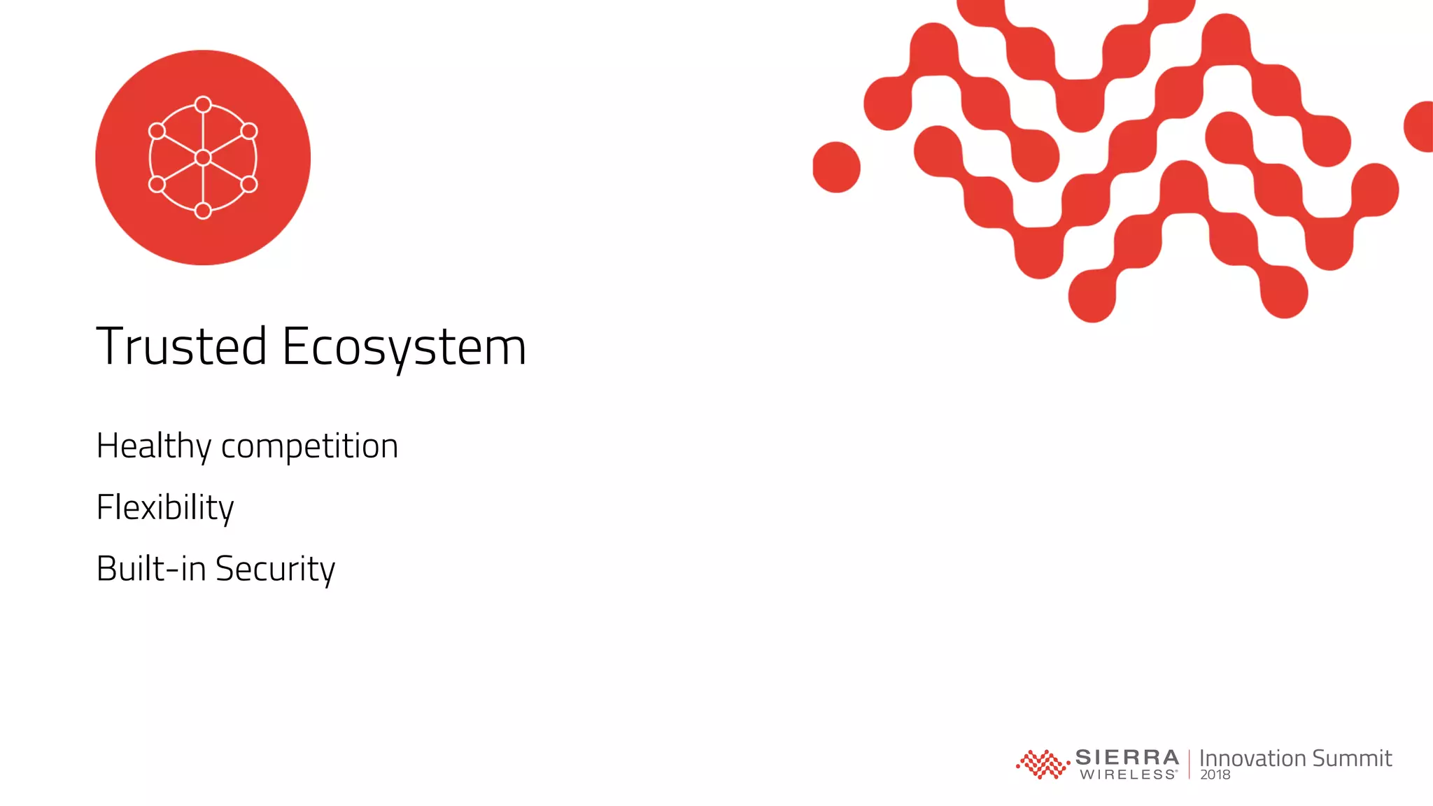 Trusted Ecosystem
Healthy competition
Flexibility
Built-in Security
 