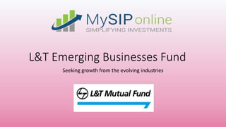 L&T Emerging Businesses Fund
Seeking growth from the evolving industries
 