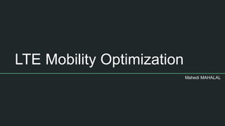 LTE Mobility Optimization
Mahedi MAHALAL
 