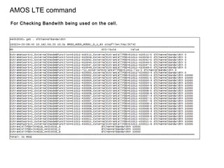 AMOS LTE command
For Checking Bandwith being used on the cell.
 