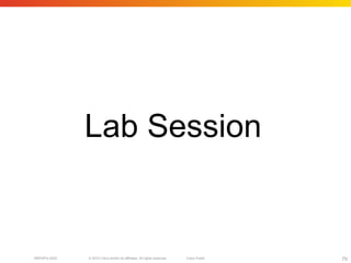 © 2010 Cisco and/or its affiliates. All rights reserved. Cisco PublicBRKSPG-2022 79
Lab Session
 