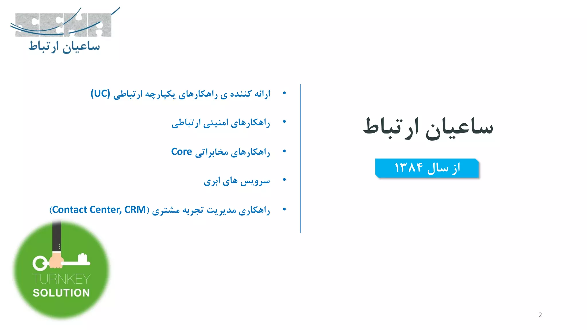 ‫ارتباط‬ ‫ساعیان‬
‫از‬‫سال‬1384
•‫ارائه‬‫کننده‬‫ی‬‫راهکارهای‬‫یکپارچه‬‫ارتباطی‬(UC)
•‫راهکارهای‬‫امنیتی‬‫ارتباطی‬
•‫راهکارهای‬‫مخابراتی‬Core
•‫سرویس‬‫های‬‫ابری‬
•‫راهکاری‬‫مدیریت‬‫تجربه‬‫مشتری‬(Contact Center, CRM)
2
 