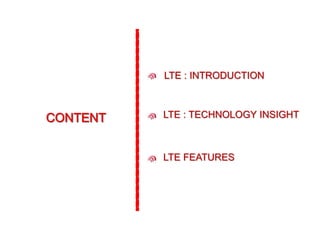 LTE : INTRODUCTION
LTE : TECHNOLOGY INSIGHT
LTE FEATURES
 