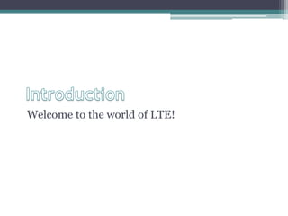Introduction	Welcome to the world of LTE!