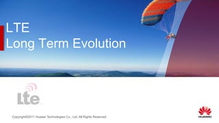 Copyright©2011 Huawei Technologies Co., Ltd. All Rights Reserved.
LTE
Long Term Evolution
 