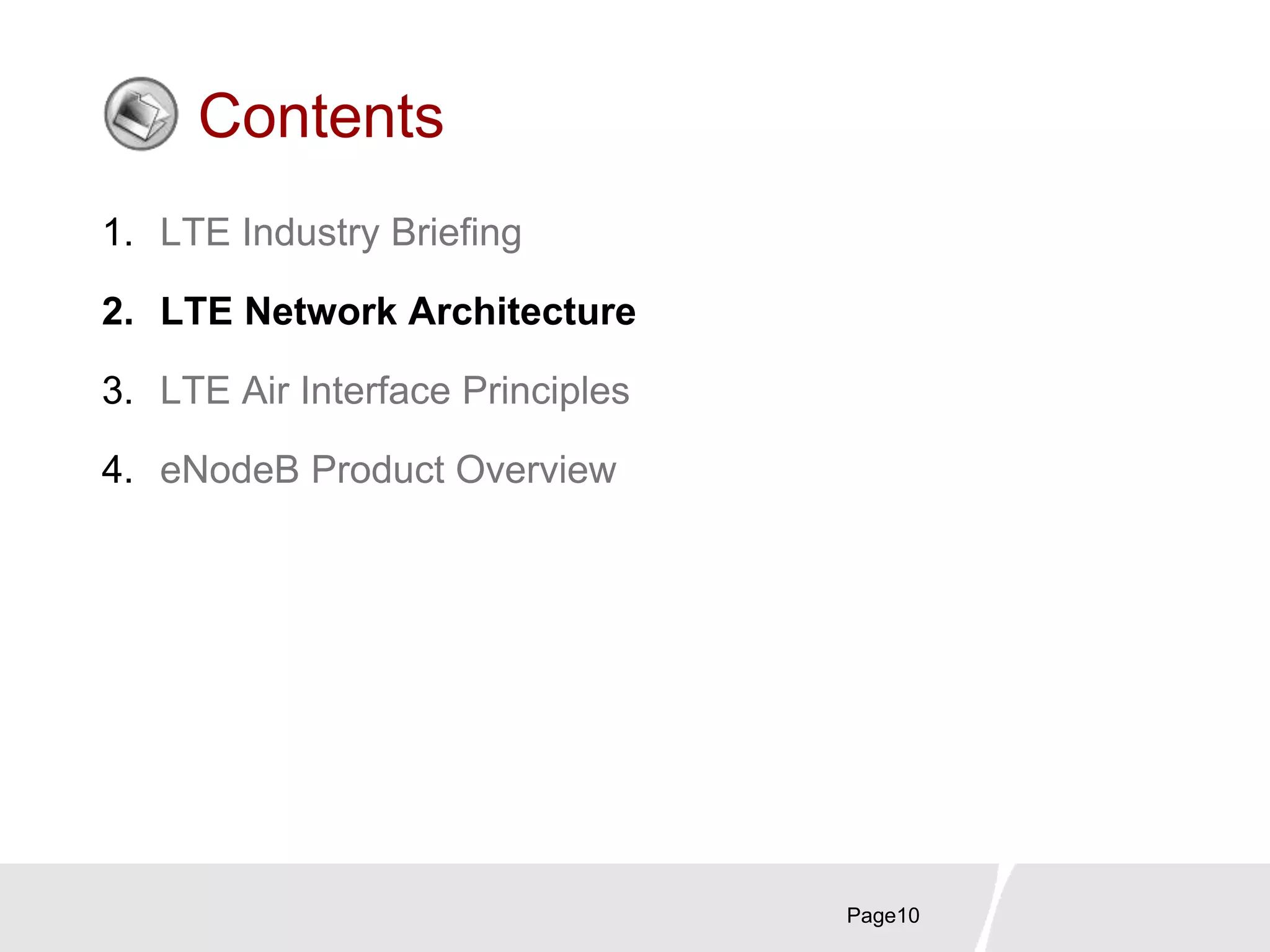 Page10
Contents
1. LTE Industry Briefing
2. LTE Network Architecture
3. LTE Air Interface Principles
4. eNodeB Product Overview
 