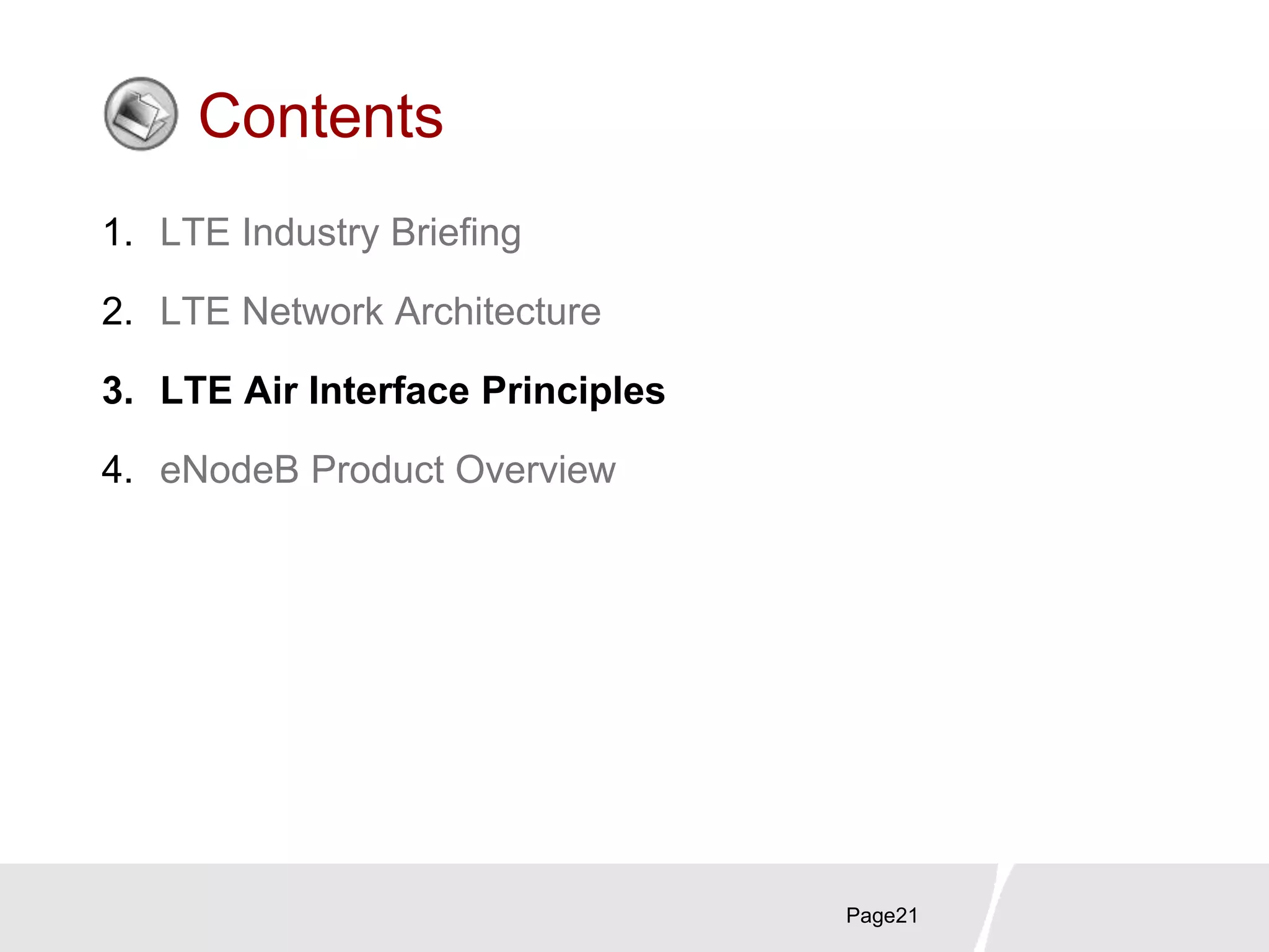 Page21
Contents
1. LTE Industry Briefing
2. LTE Network Architecture
3. LTE Air Interface Principles
4. eNodeB Product Overview
 