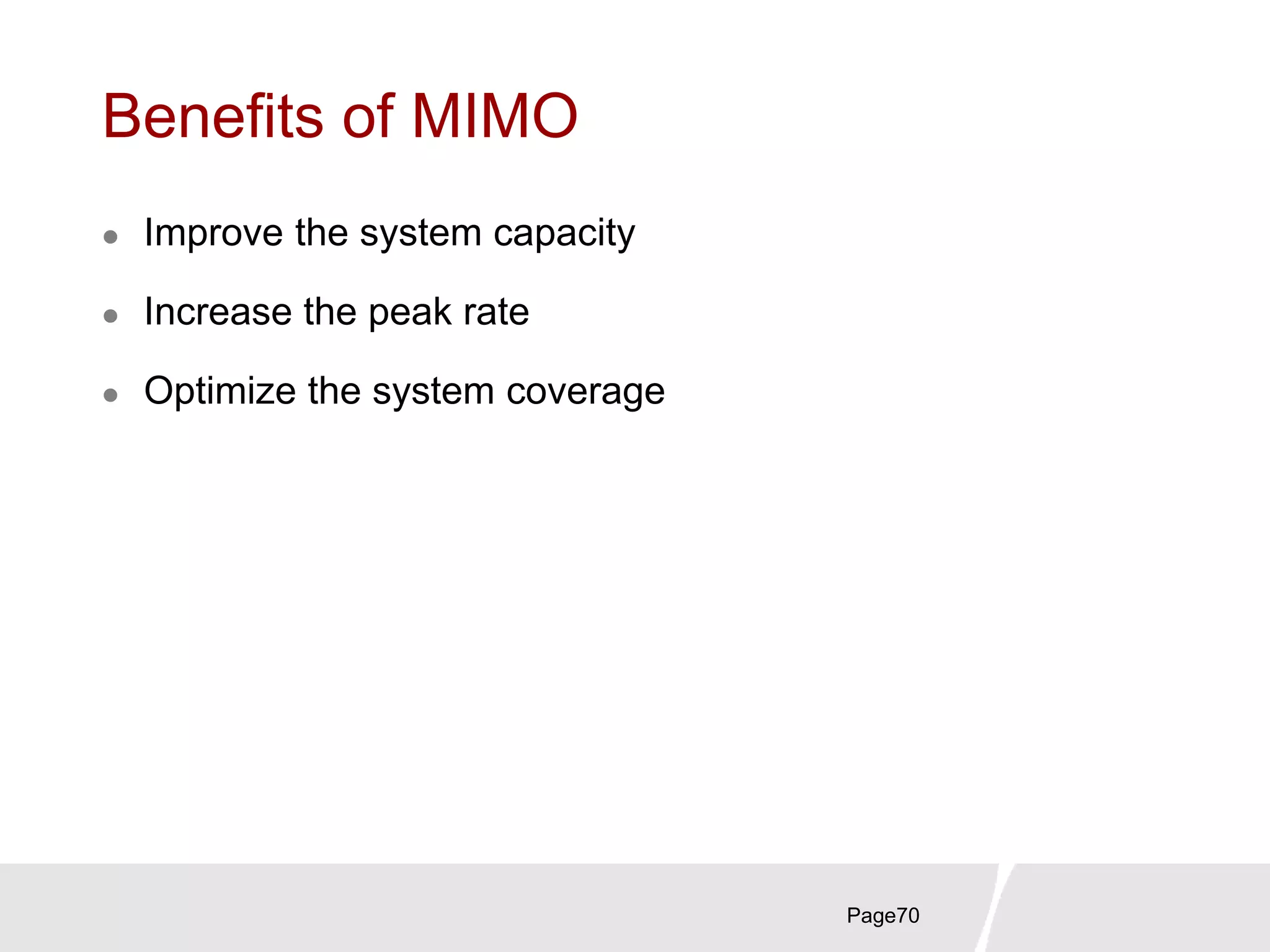 Benefits of MIMO
 Improve the system capacity
 Increase the peak rate
 Optimize the system coverage
Page70
 