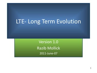 LTE- Long Term Evolution Version 1.0 Razib Mollick 2011-June-07 