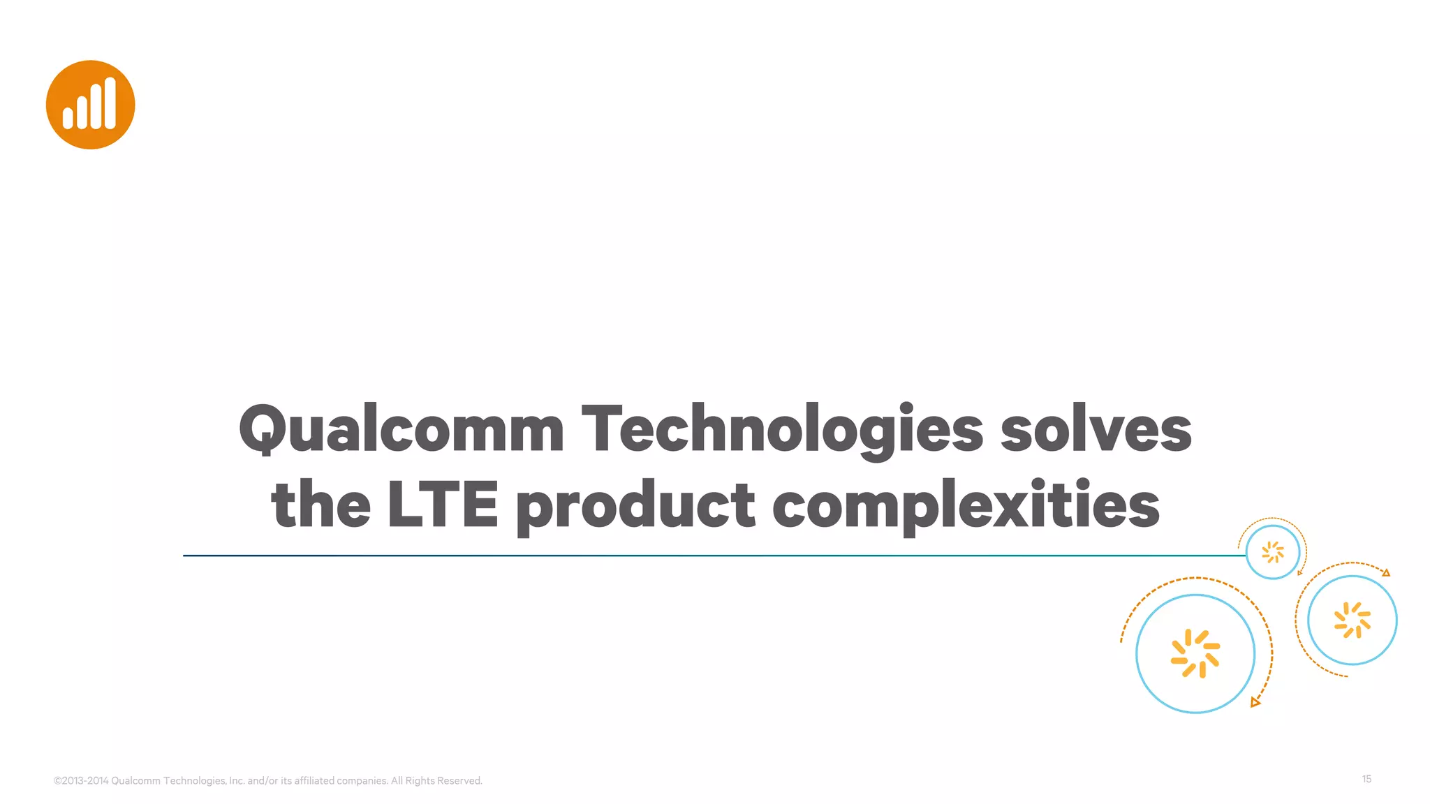 ©2013-2014 Qualcomm Technologies, Inc. and/or its affiliated companies. All Rights Reserved. 15
Qualcomm Technologies solves
the LTE product complexities
 