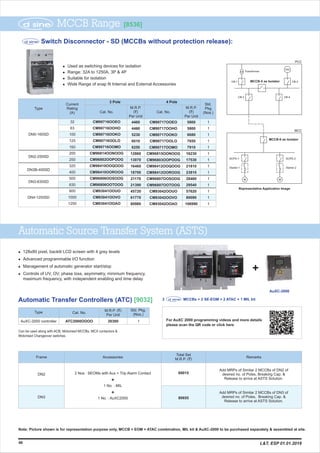 3 Pole
M.R.P.
(`)
Per Unit
Cat. No.
Type
DN3-630SD
4 Pole
M.R.P.
(`)
Per Unit
Cat. No.
Std.
Pkg.
(Nos.)
Current
Rating
(A)
DN4-1250SD
DN0-160SD
DN2-250SD
DN3B-400SD
32
63
100
125
160
200
250
320
400
500
630
800
1000
1250
4460
4460
5230
6010
6250
12860
13070
16460
18700
21170
21390
45720
61770
80980
CM90716OOEO
CM90716OOHO
CM90716OOKO
CM90716OOLO
CM90716OOMO
CM96814OONOOG
CM96802OOPOOG
CM98410OOQOOG
CM98410OOROOG
CM96806OOSOOG
CM96806OOTOOG
CM93041OOUO
CM93041OOVO
CM93041OOAO
CM90717OOEO
CM90717OOHO
CM90717OOKO
CM90717OOLO
CM90717OOMO
CM96815OONOOG
CM96803OOPOOG
CM98412OOQOOG
CM98412OOROOG
CM96807OOSOOG
CM96807OOTOOG
CM93042OOUO
CM93042OOVO
CM93042OOAO
5800
5800
6680
7650
7910
16230
17530
21810
23810
28460
29540
57620
80090
106990
1
1
1
1
1
1
1
1
1
1
1
1
1
1
Automatic Source Transfer System (ASTS)
l Advanced programmable I/O function
l Management of automatic generator start/stop
l Controls of UV, OV, phase loss, asymmetry, minimum frequency,
maximum frequency, with independent enabling and time delay
l 128x80 pixel, backlit LCD screen with 4 grey levels
AuXC-2000
2 MCCBs + 2 SE-EOM + 2 ATAC + 1 MIL kit
46
Note: Picture shown is for representation purpose only, MCCB + EOM + ATAC combination, MIL kit & AuXC-2000 to be purchased separately & assembled at site.
Automatic Transfer Controllers (ATC) [9032]
M.R.P. (`)
Per Unit
20300
Type
AuXC-2000 controller
Cat. No.
Std. Pkg.
(Nos.)
ATC2000OOOO 1
Can be used along with ACB, Motorised MCCBs, MCX contactors &
Motorised Changeover switches
Switch Disconnector - SD (MCCBs without protection release):
l U
l Range: 32A to 1250A, 3P & 4P
l Suitable for isolation
l
sed as switching devices for isolation
Wide Range of snap fit Internal and External Accessories
MCCB Range [8536]
Transformer
MCCB-5 as Isolator CB-2
DG
PCC
CB-4CB-3
CB-1
MCC
MCCB-6 as Isolator
M
SCPD-1
Starter-1 Starter-2
M
SCPD-2
Representative Application Image
DN2
DN3
AccessoriesFrame
L&T, ESP 01.01.2019
For AuXC 2000 programming videos and more details
please scan the QR code or click here
Total Set
M.R.P. (`)
Remarks
2 Nos : SEOMs with Aux + Trip Alarm Contact
+
1 No. : MIL
+
1 No. : AuXC2000
69015
80655
Add MRPs of Similar 2 MCCBs of DN2 of
desired no. of Poles, Breaking Cap. &
Release to arrive at ASTS Solution.
Add MRPs of Similar 2 MCCBs of DN3 of
desired no. of Poles, Breaking Cap. &
Release to arrive at ASTS Solution.
 