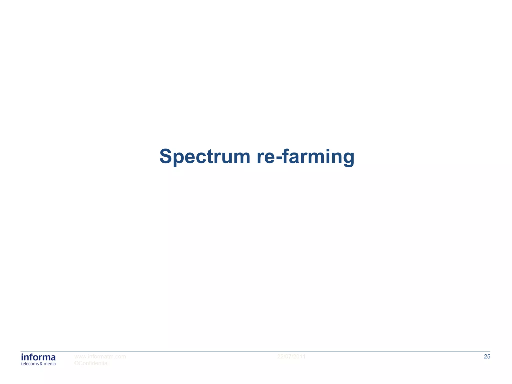 Spectrum re-farming




www.informatm.com              22/07/2011   25
©Confidential
 