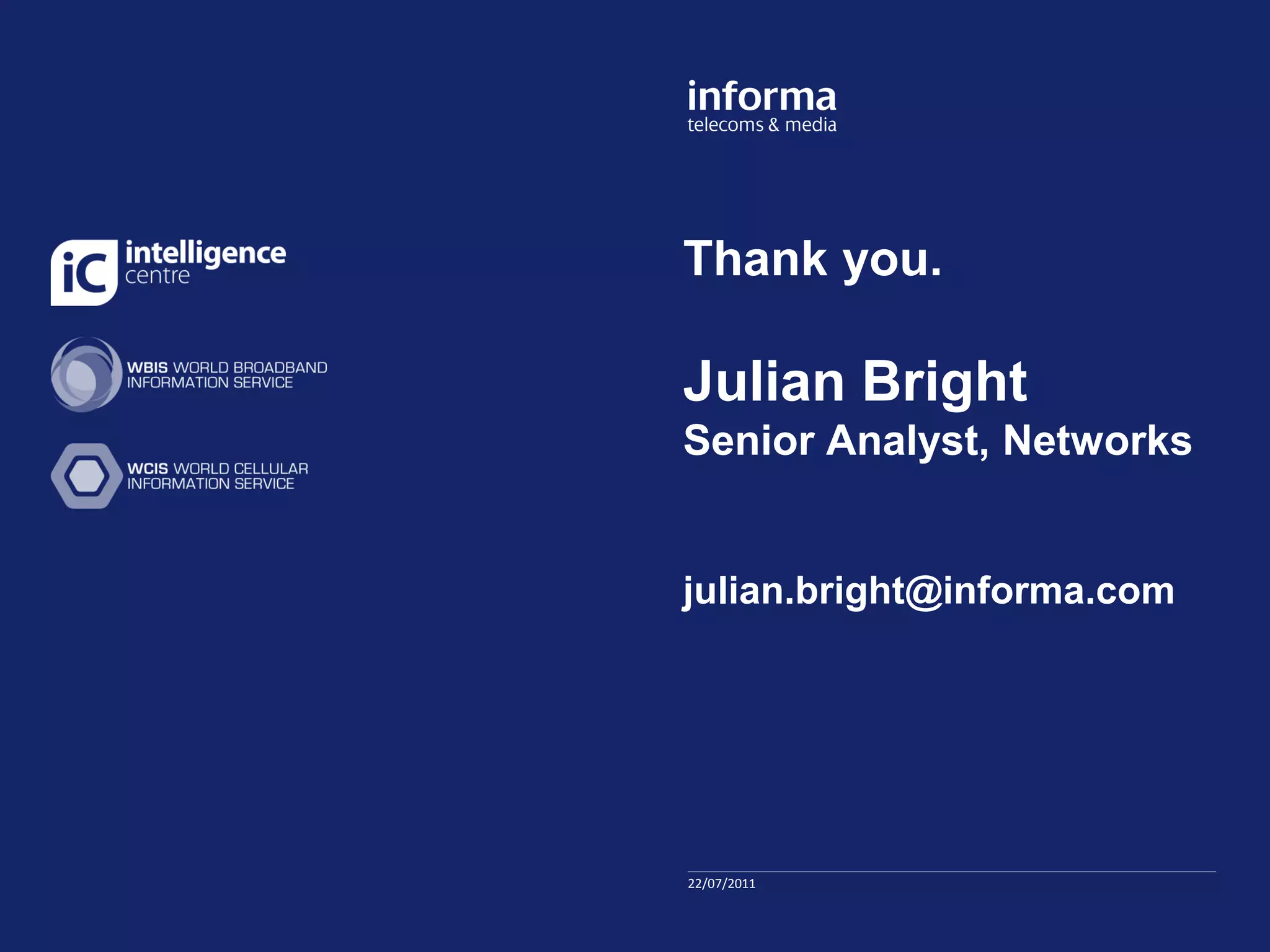 Thank you.

Julian Bright
Senior Analyst, Networks


julian.bright@informa.com




22/07/2011
 