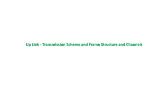 Up Link - Transmission Scheme and Frame Structure and Channels
 