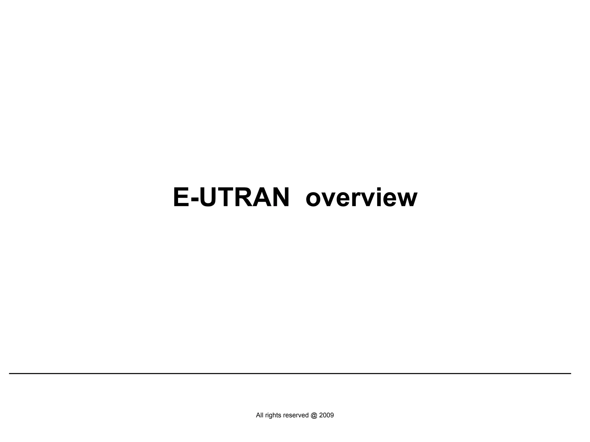 E-UTRAN overview




     All rights reserved @ 2009
 