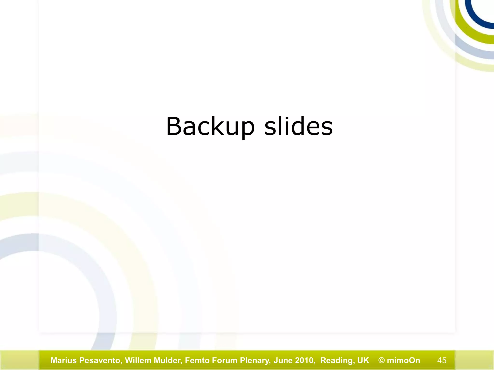 45Marius Pesavento, Willem Mulder, Femto Forum Plenary, June 2010, Reading, UK © mimoOn
Backup slides
 