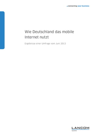 connecting your business
1
Wie Deutschland das mobile
Internet nutzt
Ergebnisse einer Umfrage vom Juni 2013
 