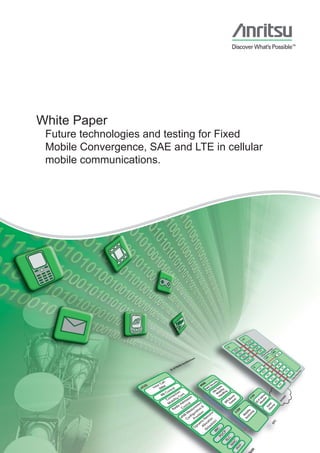 White Paper
 Future technologies and testing for Fixed
 Mobile Convergence, SAE and LTE in cellular
 mobile communications.
 