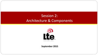 September 2015
Session 2:
Architecture & Components
 