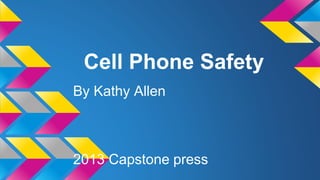 Cell Phone Safety
By Kathy Allen
2013 Capstone press
 