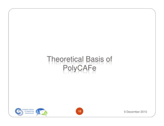 Theoretical Basis of
    PolyCAFe




         18            9 December 2010
 