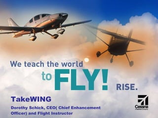 TakeWING Dorothy Schick, CEO( Chief Enhancement Officer) and Flight Instructor 