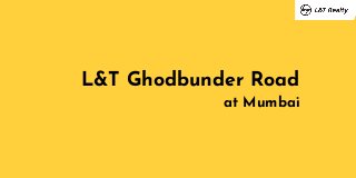 L&T Ghodbunder Road

 at Mumbai
 