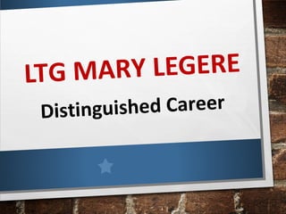 Distinguished Career
LTG MARY LEGERE
 