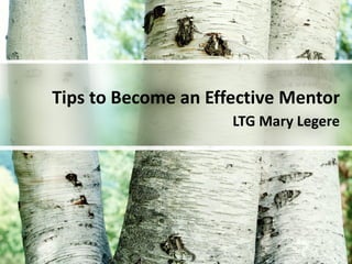 LTG Mary Legere
Tips to Become an Effective Mentor
 