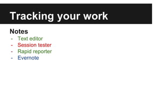 Tracking your work 
Notes 
- Text editor 
- Session tester 
- Rapid reporter 
- Evernote 
 