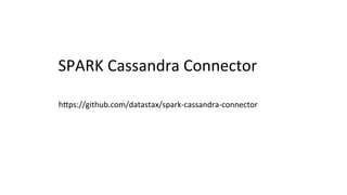 SPARK	
  Cassandra	
  Connector	
h[ps://github.com/datastax/spark-­‐cassandra-­‐connector	
 