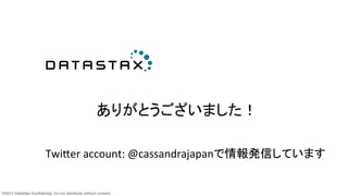 ©2015 DataStax Conﬁdential. Do not distribute without consent.
ありがとうございました！	
  
Twi[er	
  account:	
  @cassandrajapanで情報発信...