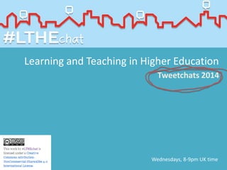 Learning and Teaching in Higher Education
Tweetchats 2014
Wednesdays, 8-9pm UK time
 