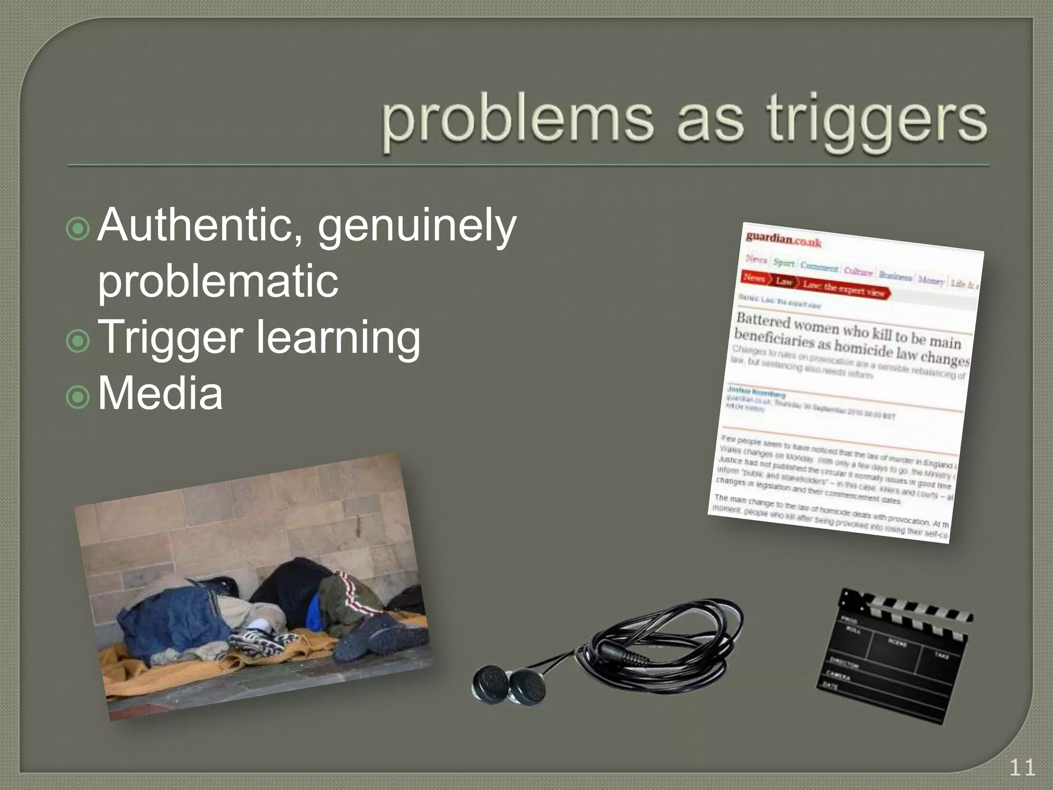  Authentic, genuinely
  problematic
 Trigger learning
 Media




                         11
 