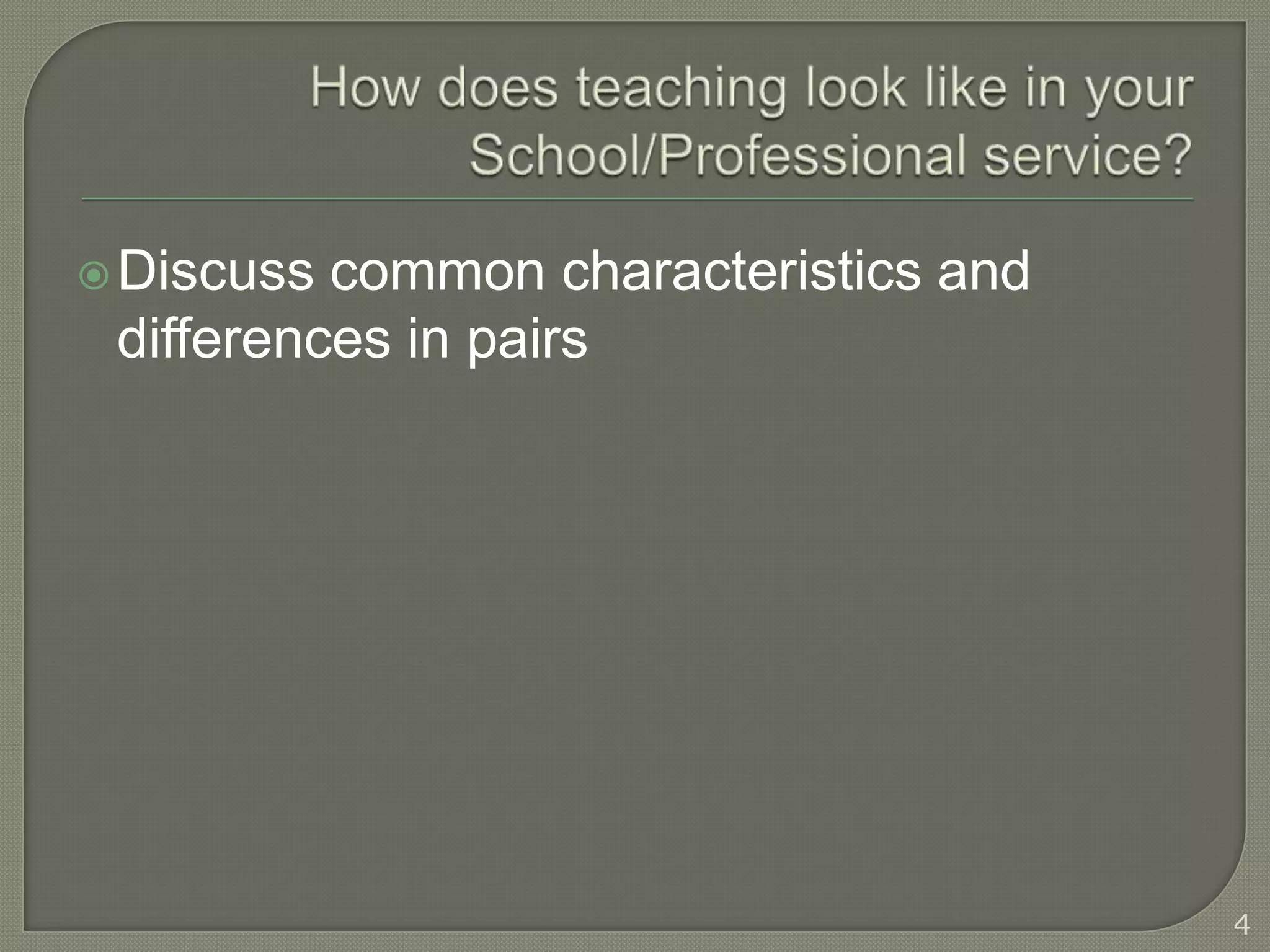  Discuss common characteristics and
 differences in pairs




                                       4
 