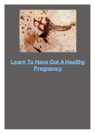 Learn To Have Got A Healthy
Pregnancy

 
