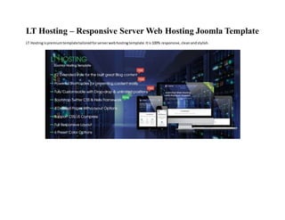 LT Hosting – Responsive Server Web Hosting Joomla Template
LT Hostingispremiumtemplatetailoredforserverwebhostingtemplate.Itis100% responsive,cleanandstylish.
 