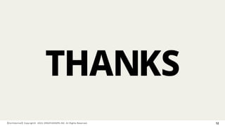 【Confidential】Copyright© 2021 CREATIVEHOPE,INC. All Rights Reserved. 12
 