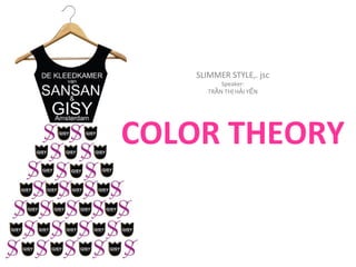 SLIMMER STYLE,. jsc
Speaker:
TR N TH H I Y NẦ Ị Ả Ế
COLOR THEORY
 