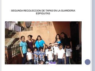 SEGUNDA RECOLECCION DE TAPAS EN LA GUARDERIA 
ESPIGUITAS 
 