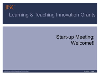 Learning & Teaching Innovation Grants 27/08/10   | |  Slide  Start-up Meeting: Welcome 