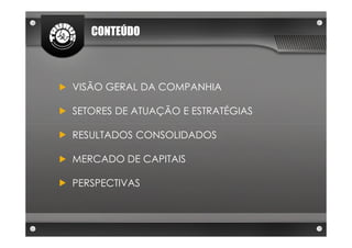 CONTEÚDO



VISÃO GERAL DA COMPANHIA

SETORES DE ATUAÇÃO E ESTRATÉGIAS

RESULTADOS CONSOLIDADOS

MERCADO DE CAPITAIS

PERSPECTIVAS
 
