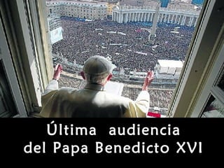 Última audiencia
del Papa Benedicto XVI
 