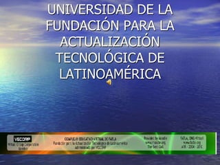 UNIVERSIDAD DE LA FUNDACIÓN PARA LA ACTUALIZACIÓN TECNOLÓGICA DE LATINOAMÉRICA 