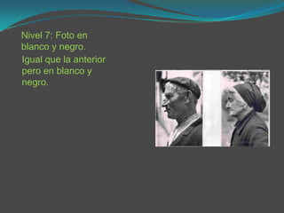 Nivel 7: Foto en
blanco y negro.
Igual que la anterior
pero en blanco y
negro.