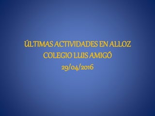 ÚLTIMAS ACTIVIDADES EN ALLOZ
COLEGIO LUIS AMIGÓ
29/04/2016
 