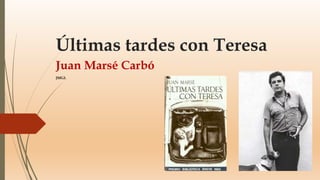 Últimas tardes con Teresa
Juan Marsé Carbó
JMGL
 